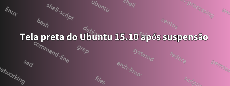 Tela preta do Ubuntu 15.10 após suspensão