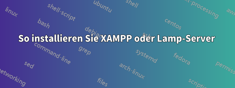 So installieren Sie XAMPP oder Lamp-Server