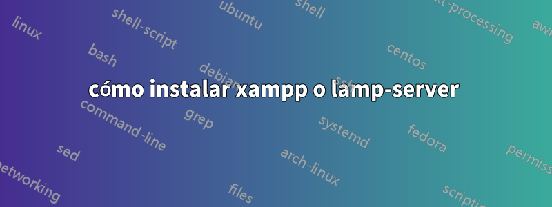 cómo instalar xampp o lamp-server