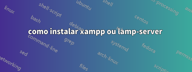 como instalar xampp ou lamp-server