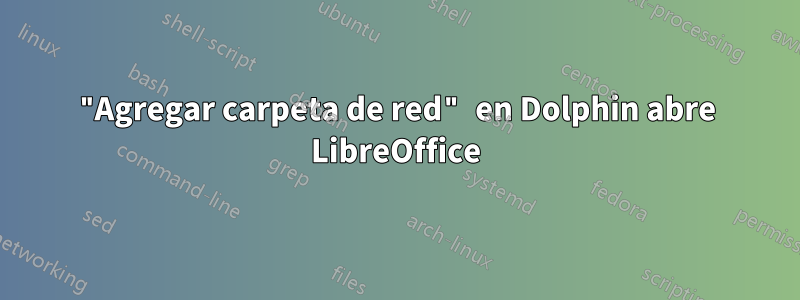 "Agregar carpeta de red" en Dolphin abre LibreOffice