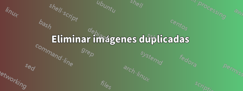 Eliminar imágenes duplicadas