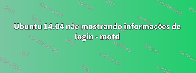 Ubuntu 14.04 não mostrando informações de login - motd