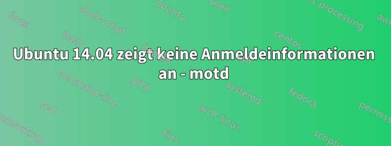 Ubuntu 14.04 zeigt keine Anmeldeinformationen an - motd