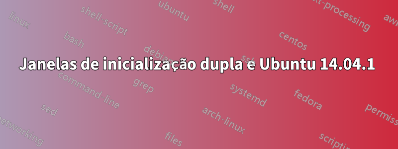 Janelas de inicialização dupla e Ubuntu 14.04.1