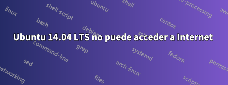 Ubuntu 14.04 LTS no puede acceder a Internet