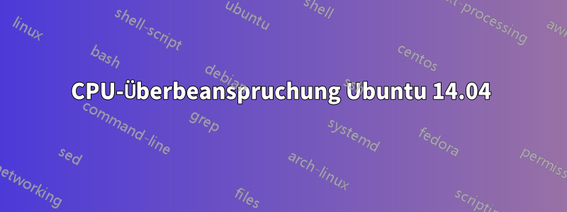 CPU-Überbeanspruchung Ubuntu 14.04