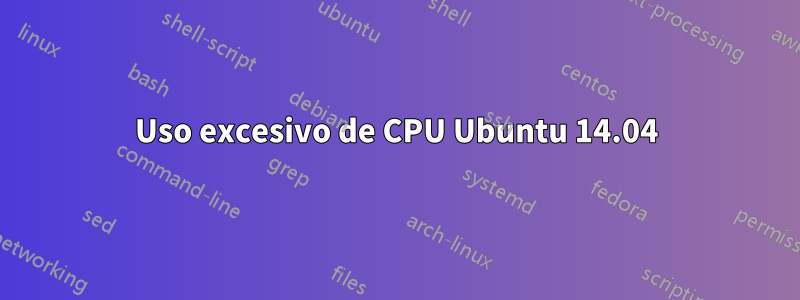 Uso excesivo de CPU Ubuntu 14.04