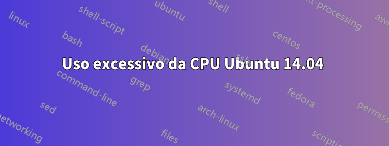 Uso excessivo da CPU Ubuntu 14.04