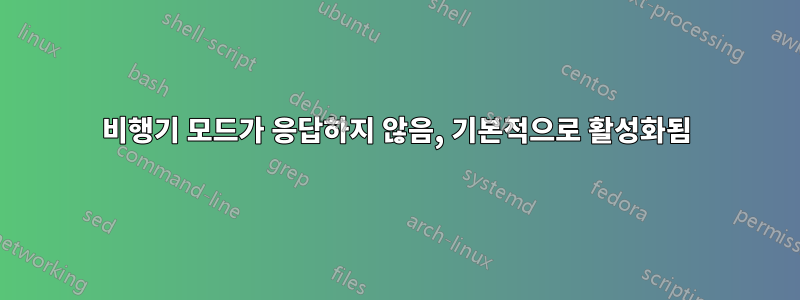 비행기 모드가 응답하지 않음, 기본적으로 활성화됨