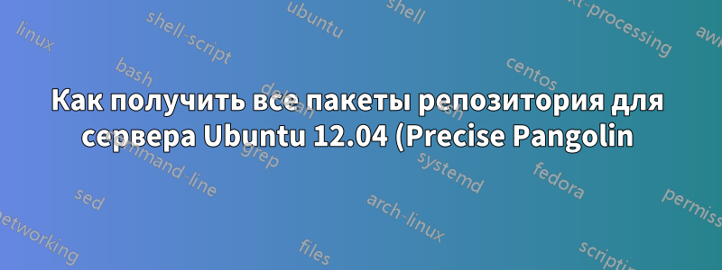 Как получить все пакеты репозитория для сервера Ubuntu 12.04 (Precise Pangolin)