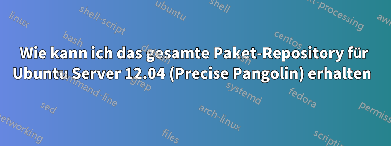 Wie kann ich das gesamte Paket-Repository für Ubuntu Server 12.04 (Precise Pangolin) erhalten 