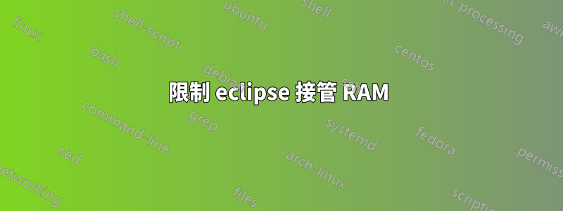 限制 eclipse 接管 RAM