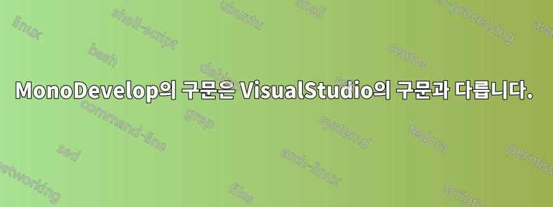 MonoDevelop의 구문은 VisualStudio의 구문과 다릅니다.