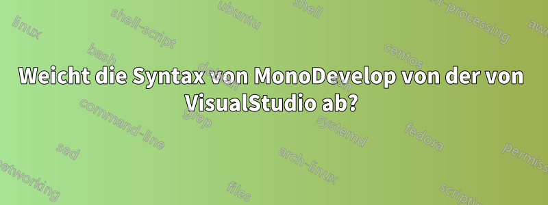 Weicht die Syntax von MonoDevelop von der von VisualStudio ab?