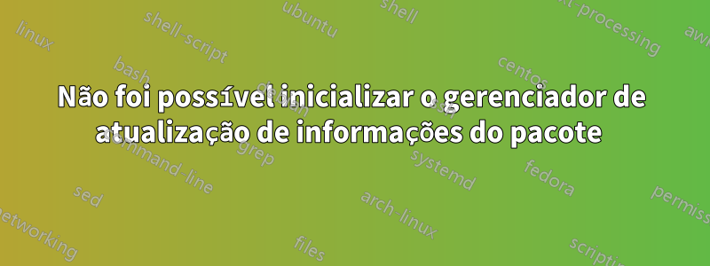 Não foi possível inicializar o gerenciador de atualização de informações do pacote 