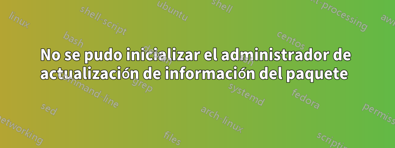 No se pudo inicializar el administrador de actualización de información del paquete 