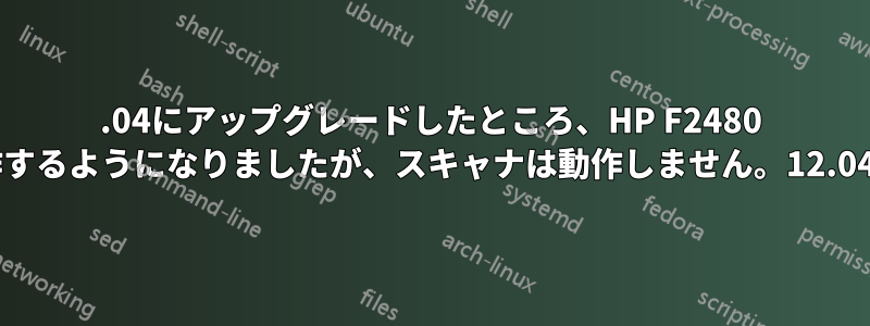 14.04にアップグレードしたところ、HP F2480 aioプリンタは動作するようになりましたが、スキャナは動作しません。12.04では正常でした。