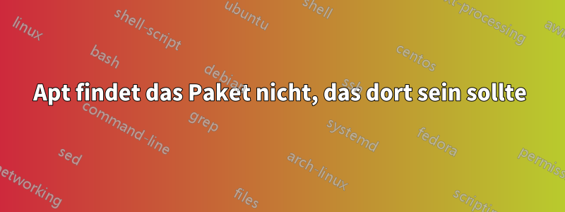 Apt findet das Paket nicht, das dort sein sollte