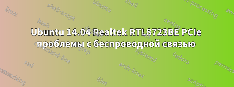 Ubuntu 14.04 Realtek RTL8723BE PCIe проблемы с беспроводной связью