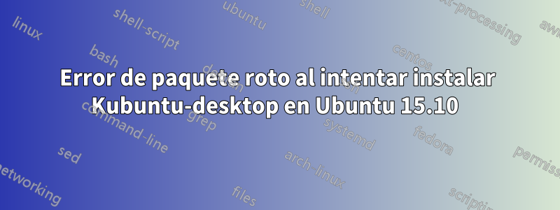 Error de paquete roto al intentar instalar Kubuntu-desktop en Ubuntu 15.10 