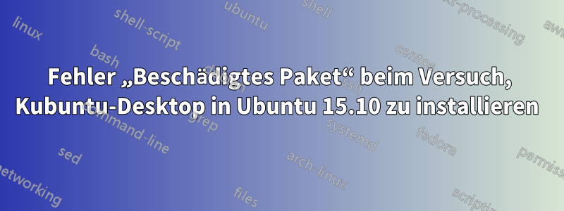 Fehler „Beschädigtes Paket“ beim Versuch, Kubuntu-Desktop in Ubuntu 15.10 zu installieren 