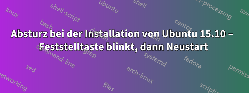 Absturz bei der Installation von Ubuntu 15.10 – Feststelltaste blinkt, dann Neustart