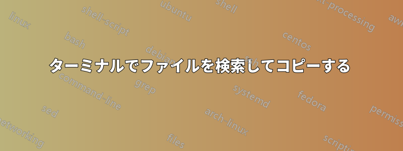 ターミナルでファイルを検索してコピーする