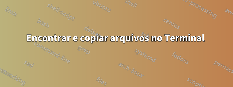 Encontrar e copiar arquivos no Terminal