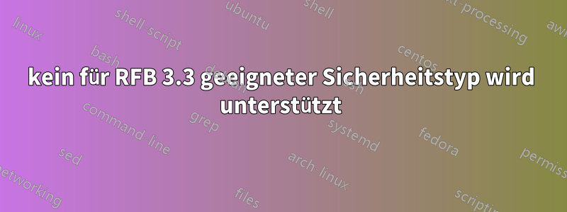 kein für RFB 3.3 geeigneter Sicherheitstyp wird unterstützt