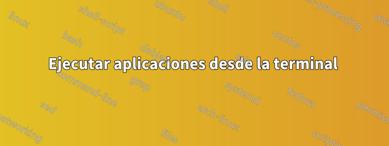 Ejecutar aplicaciones desde la terminal