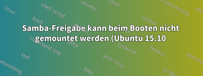 Samba-Freigabe kann beim Booten nicht gemountet werden (Ubuntu 15.10)