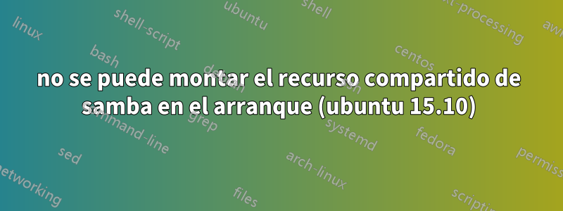 no se puede montar el recurso compartido de samba en el arranque (ubuntu 15.10)