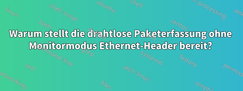 Warum stellt die drahtlose Paketerfassung ohne Monitormodus Ethernet-Header bereit?