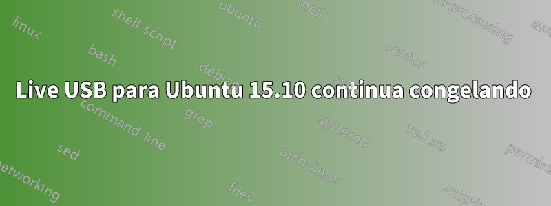 Live USB para Ubuntu 15.10 continua congelando