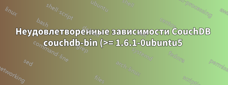 Неудовлетворенные зависимости CouchDB couchdb-bin (>= 1.6.1-0ubuntu5) - удерживаются неисправные пакеты