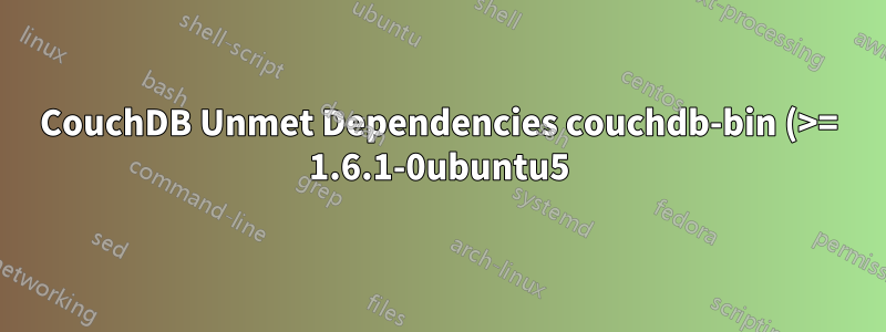 CouchDB Unmet Dependencies couchdb-bin (>= 1.6.1-0ubuntu5) - hielt defekte Pakete