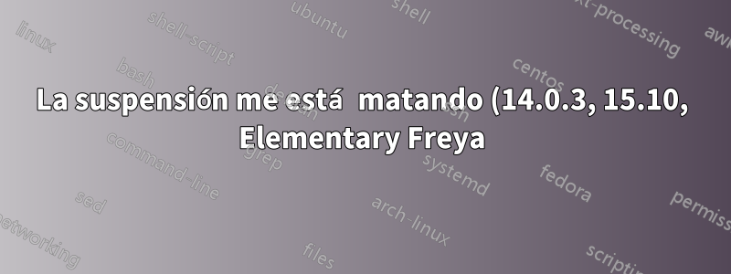La suspensión me está matando (14.0.3, 15.10, Elementary Freya) Acer Aspire E11