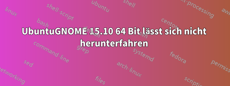 UbuntuGNOME 15.10 64 Bit lässt sich nicht herunterfahren