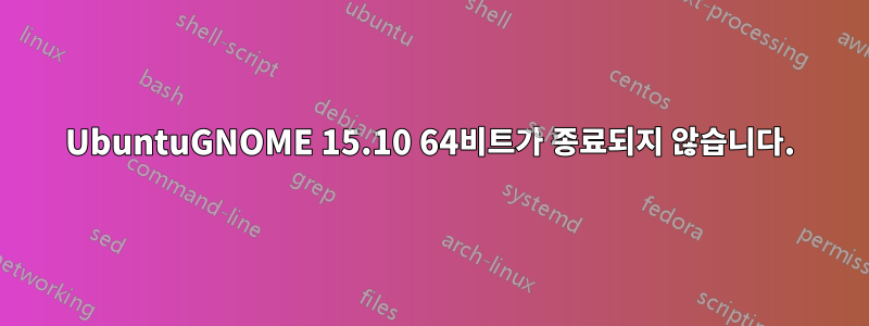 UbuntuGNOME 15.10 64비트가 종료되지 않습니다.