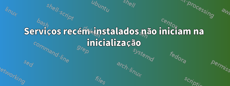 Serviços recém-instalados não iniciam na inicialização