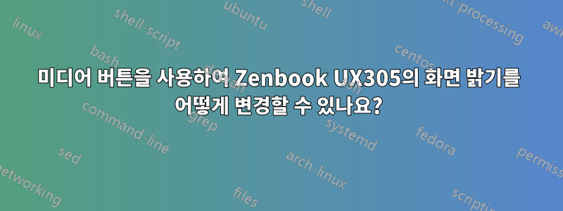 미디어 버튼을 사용하여 Zenbook UX305의 화면 밝기를 어떻게 변경할 수 있나요?