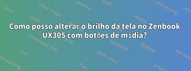 Como posso alterar o brilho da tela no Zenbook UX305 com botões de mídia?