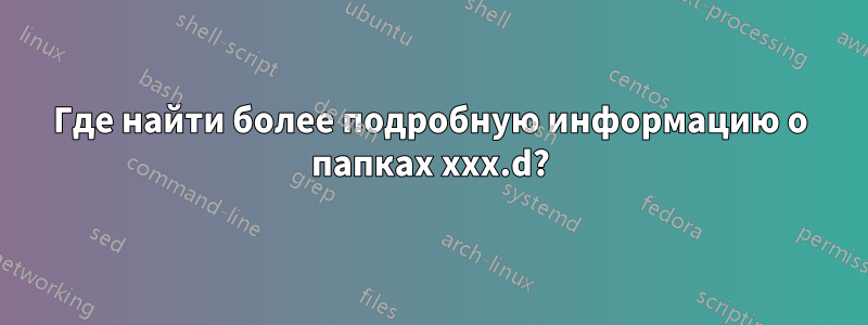 Где найти более подробную информацию о папках xxx.d?