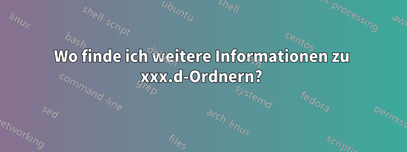 Wo finde ich weitere Informationen zu xxx.d-Ordnern?