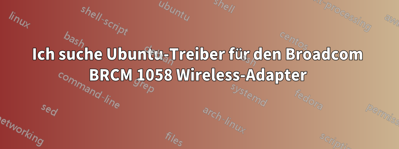 Ich suche Ubuntu-Treiber für den Broadcom BRCM 1058 Wireless-Adapter