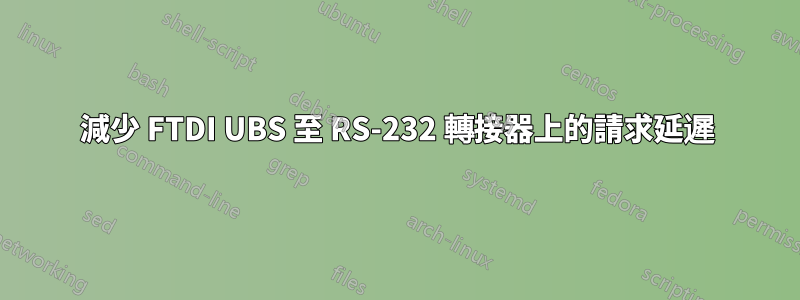 減少 FTDI UBS 至 RS-232 轉接器上的請求延遲