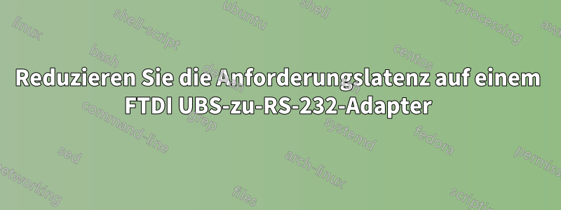 Reduzieren Sie die Anforderungslatenz auf einem FTDI UBS-zu-RS-232-Adapter