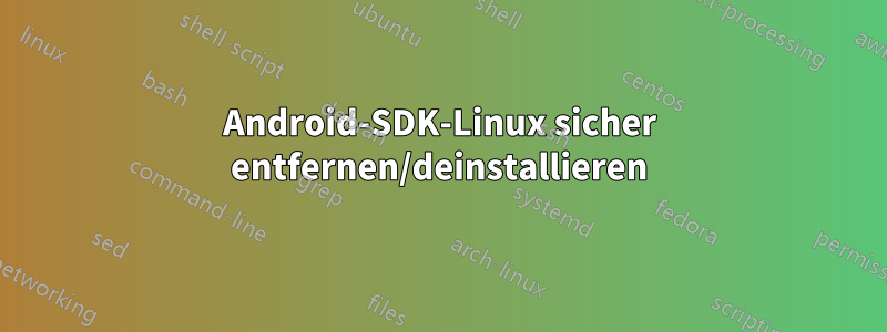 Android-SDK-Linux sicher entfernen/deinstallieren