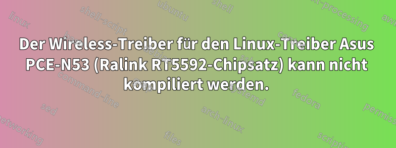 Der Wireless-Treiber für den Linux-Treiber Asus PCE-N53 (Ralink RT5592-Chipsatz) kann nicht kompiliert werden.